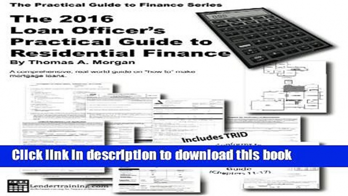 [Download] 2016 Loan Officer s Practical Guide to Residential Finance 2016: SAFE Act Included (The