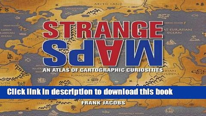 [Download] Strange Maps: An Atlas of Cartographic Curiosities Hardcover Collection