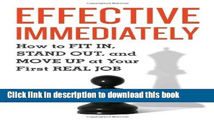 [Download] Effective Immediately: How to Fit In, Stand Out, and Move Up at Your First Real Job