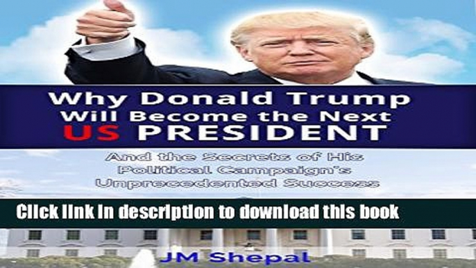 [Popular] Donald Trump: Why Donald Trump Will Become the Next US President: And the Secrets of His