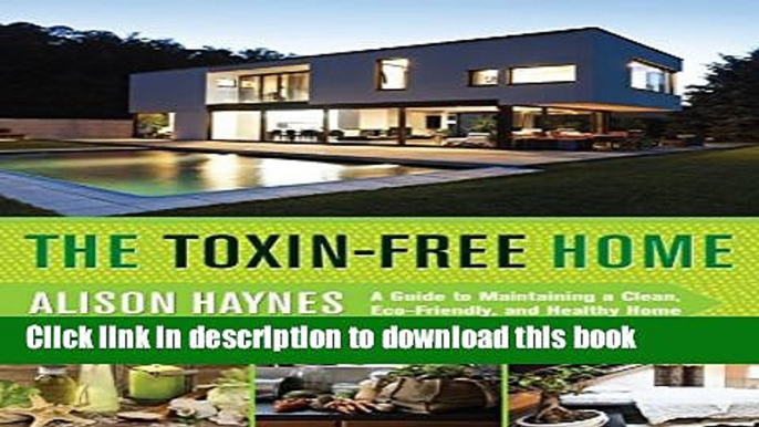 [Popular] The Toxin-Free Home: A Guide to Maintaining a Clean, Eco-Friendly, and Healthy Home