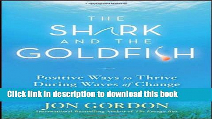 [Popular] The Shark and the Goldfish: Positive Ways to Thrive During Waves of Change Kindle Free