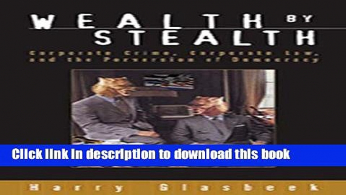 [Download] Wealth By Stealth: Corporate Crime, Corporate Law, and the Perversion of Democracy