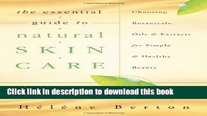 [Download] The Essential Guide to Natural Skin Care: Choosing Botanicals, Oils   Extracts for