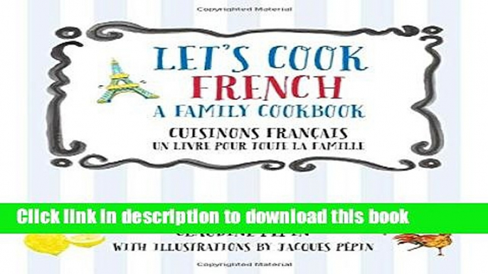 [Popular] Let s Cook French, A Family Cookbook: Cuisinons Francais, Un livre pour toute la famille