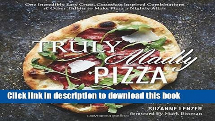 [Popular] Truly Madly Pizza: One Incredibly Easy Crust, Countless Inspired Combinations   Other