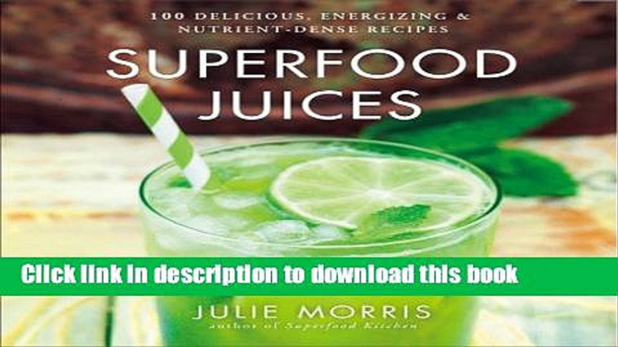 [Popular] Superfood Juices: 100 Delicious, Energizing   Nutrient-Dense Recipes Hardcover Online