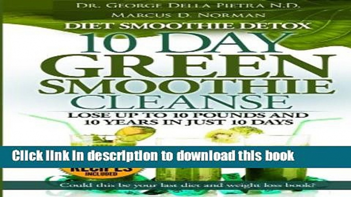 [PDF] Diet Smoothie Detox, 10 Day Green Smoothie Cleanse: Lose up to 10 pounds and 10 years in