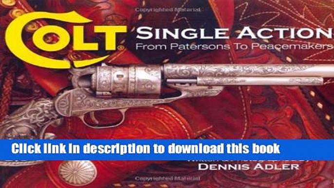 [Popular Books] Colt Single Action: From Patersons to Peacemakers Free Online