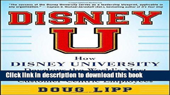 [Download] Disney U: How Disney University Develops the World s Most Engaged, Loyal, and