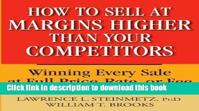 [Download] How to Sell at Margins Higher Than Your Competitors : Winning Every Sale at Full Price,