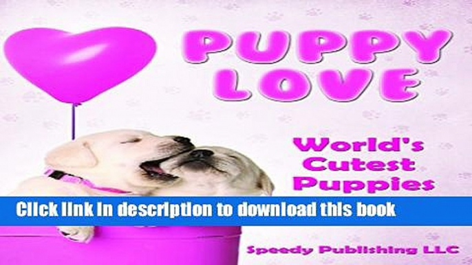 [Read PDF] Puppy Love - World s Cutest Puppies: Dog Facts and Picture Book for Kids Ebook Free