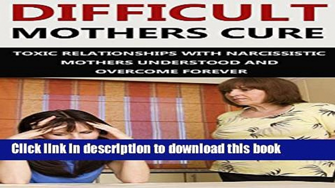 [Popular Books] Difficult Mothers: Difficult Mothers Cure: Toxic Relationships With Narcissistic