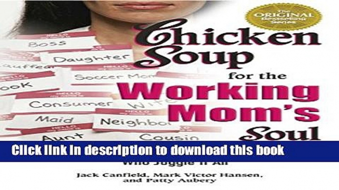 [Popular Books] Chicken Soup for the Working Mom s Soul: Humor and Inspiration for Moms Who Juggle