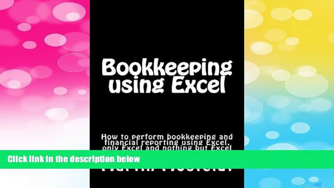 Must Have  Bookkeeping using  Excel: How to perform bookkeeping and financial reporting using