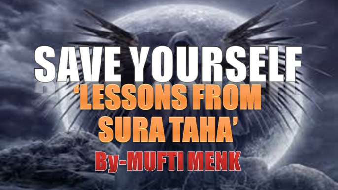 Save yourself ; Amazing lessons from Sura Taha to move with Quran | Mufti Menk