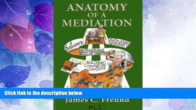 Big Deals  Anatomy of a Mediation: A Dealmaker s Distinctive Approach to Resolving Dollar Disputes