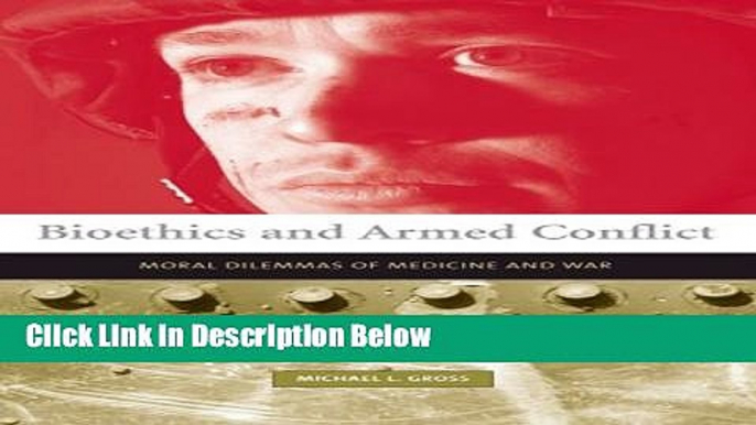 Books Bioethics and Armed Conflict: Moral Dilemmas of Medicine and War (Basic Bioethics) Full