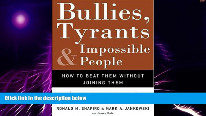 Big Deals  Bullies, Tyrants, and Impossible People: How to Beat Them Without Joining Them  Free