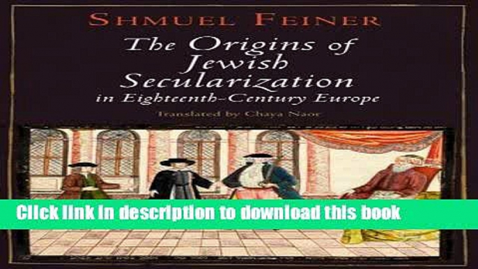 Read The Origins of Jewish Secularization in Eighteenth-Century Europe (Jewish Culture and