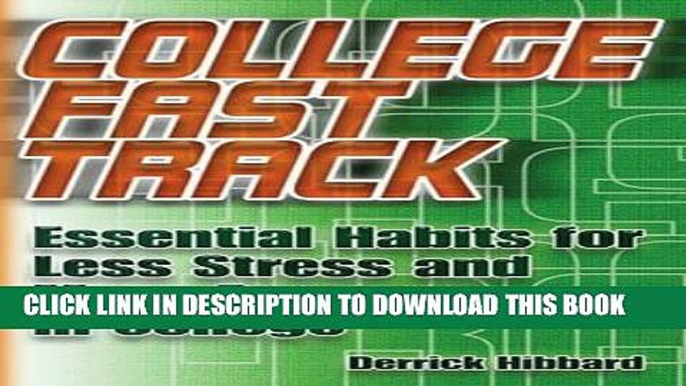 Ebook College Fast Track: Essential Habits for Less Stress and More Success in College Free Read