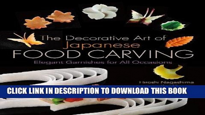 [New] Ebook The Decorative Art of Japanese Food Carving: Elegant Garnishes for All Occasions Free