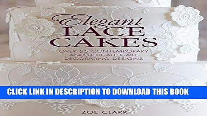 [New] Ebook Elegant Lace Cakes: 30 Delicate Cake Decorating Designs for Contemporary Lace Cakes