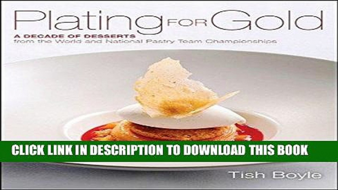 [New] Ebook Plating for Gold: A Decade of Dessert Recipes from the World and National Pastry Team