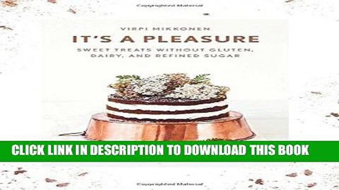 [New] Ebook It s a Pleasure: Sweet Treats without Gluten, Dairy, and Refined Sugar Free Read