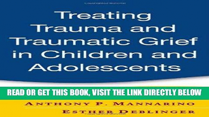 [EBOOK] DOWNLOAD Treating Trauma and Traumatic Grief in Children and Adolescents READ NOW