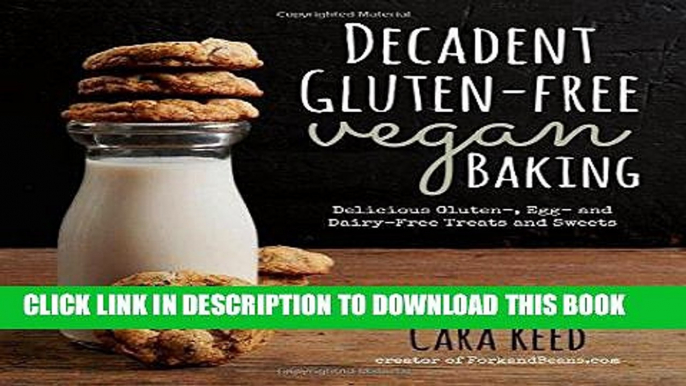 [New] Ebook Decadent Gluten-Free Vegan Baking: Delicious, Gluten-, Egg- and Dairy-Free Treats and