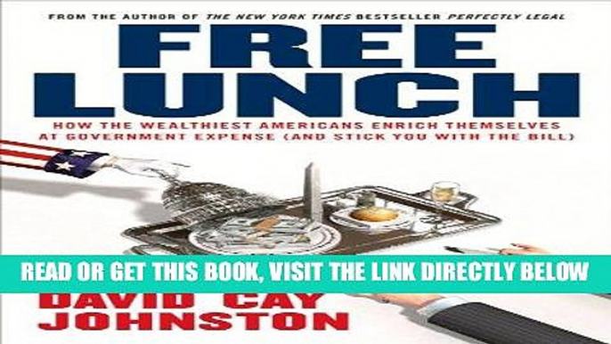 [Free Read] Free Lunch: How the Wealthiest Americans Enrich Themselves at Government Expense (and