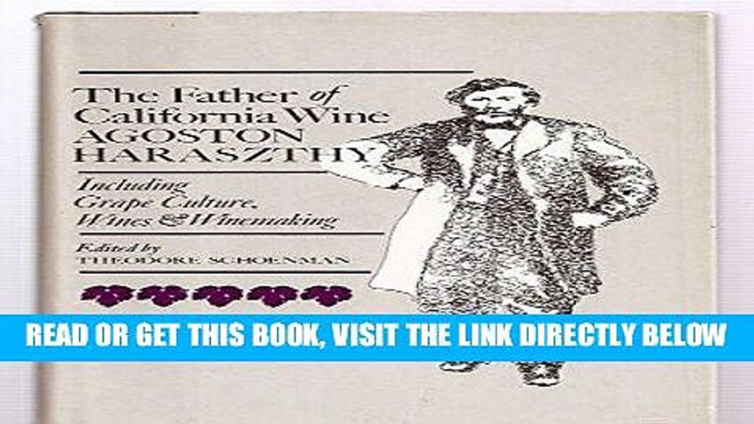 Read Now Father of California Wine: Agoston Haraszthy. Including Grape Culture, Wines   Winemaking