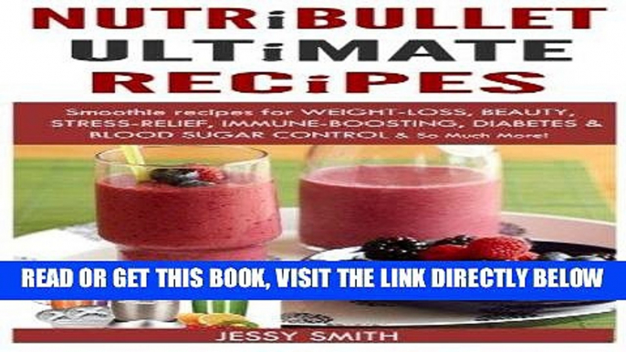 Read Now Nutribullet: Nutribullet Ultimate Recipes: Smoothie recipes for Weight-loss, Beauty,