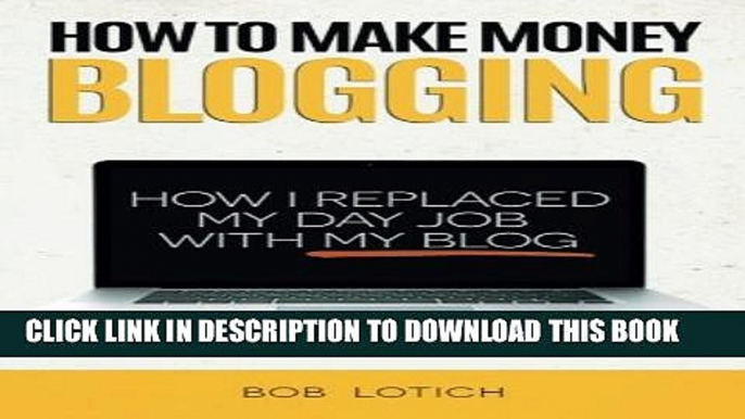 [Download] How To Make Money Blogging: How I Replaced My Day Job With My Blog Paperback Collection