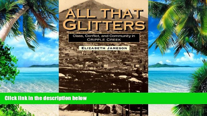 Full [PDF] Downlaod  All That Glitters: Class, Conflict, and Community in Cripple Creek (Working