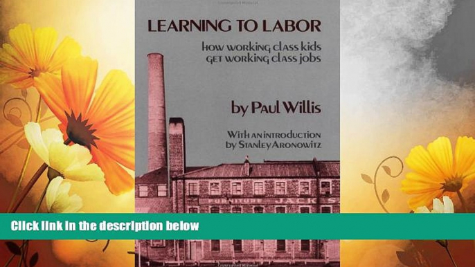 READ FREE FULL  Learning to Labor: How Working Class Kids Get Working Class Jobs  READ Ebook Full