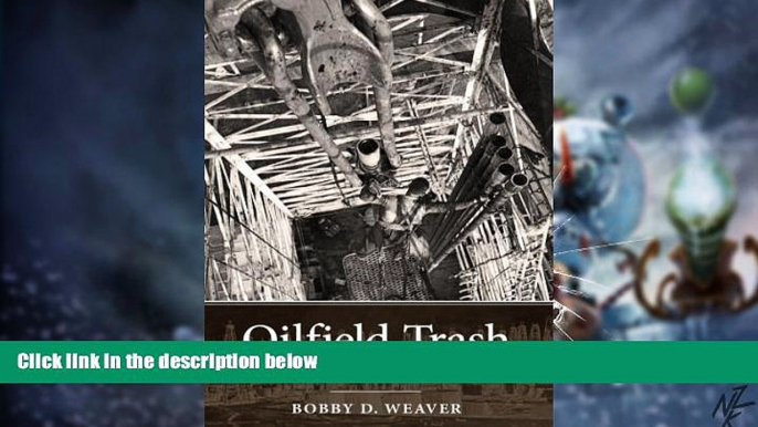 Big Deals  Oilfield Trash: Life and Labor in the Oil Patch (Kenneth E. Montague Series in Oil and