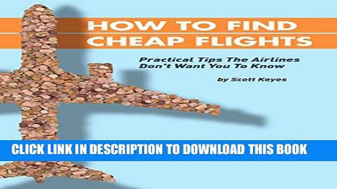 [PDF] How To Find Cheap Flights: Practical Tips The Airlines Don t Want You To Know Popular