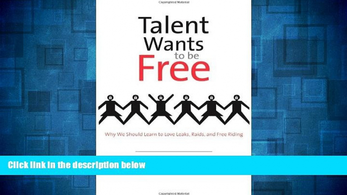 READ FREE FULL  Talent Wants to Be Free: Why We Should Learn to Love Leaks, Raids, and Free