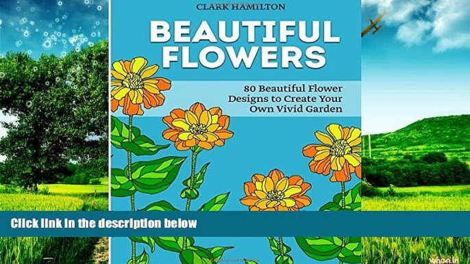 READ FREE FULL  Beautiful Flowers: 80 Beautiful Flower Designs to Create Your Own Vivid Garden