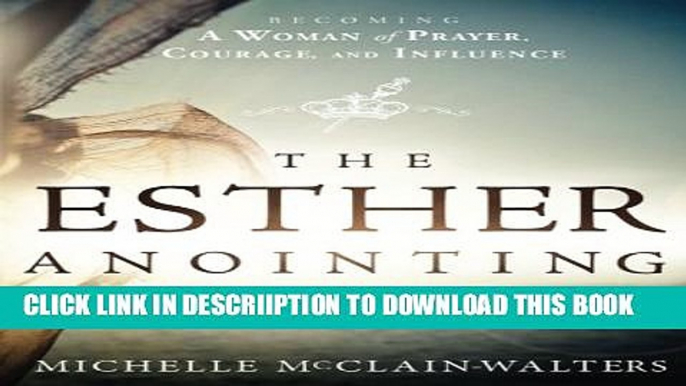 [PDF] The Esther Anointing: Becoming a Woman of Prayer, Courage, and Influence Popular Colection