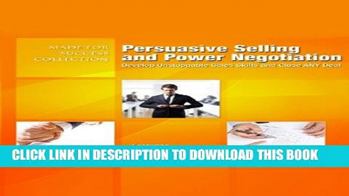 Collection Book Persuasive Selling and Power Negotiation: Develop Unstoppable Sales Skills and