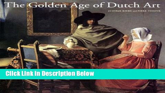 Books The Golden Age of Dutch Art: Painting, Sculpture, Decorative Art Free Online