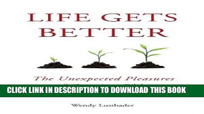 [PDF] Life Gets Better: The Unexpected Pleasures of Growing Older Full Online