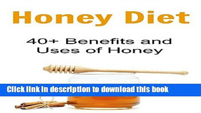 [PDF] Honey Diet: 40+ Benefits and Uses of Honey: (Honey Cure, Herbal Remedies, Essential Oils,