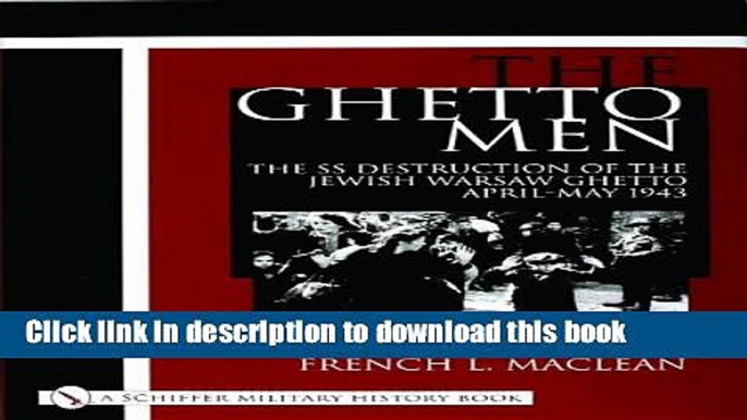 Download The Ghetto Men: The SS Destruction of the Jewish Warsaw Ghetto April-May 1943 (Schiffer