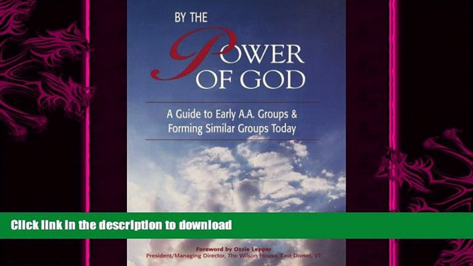 READ BOOK  By the Power of God: A Guide to Early A.A. Groups and Forming Similar Groups Today