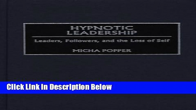 [Get] Hypnotic Leadership: Leaders, Followers, and the Loss of Self Free New