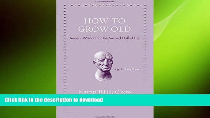 FAVORITE BOOK  How to Grow Old: Ancient Wisdom for the Second Half of Life FULL ONLINE